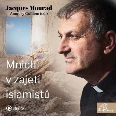 Mnich v zajetí islamistů - Jacques Mourad a Amaury Guillem - čte Jiří Miroslav Valůšek