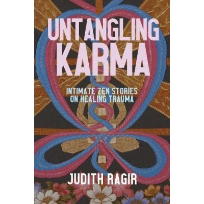 Untangling Karma: Intimate Zen Stories on Healing Trauma Ragir JudithPaperback – Hledejceny.cz