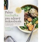 Paleo kuchařka pro zdravý mikrobiom - Alison Marrasová – Hledejceny.cz
