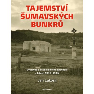 Tajemství šumavských bunkrů - Lakosil Jan – Zbozi.Blesk.cz