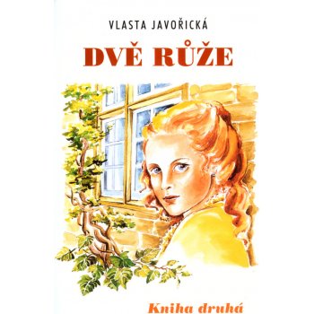 Dvě růže -- Kniha druhá Vlasta Javořická, Irena Šmalcová