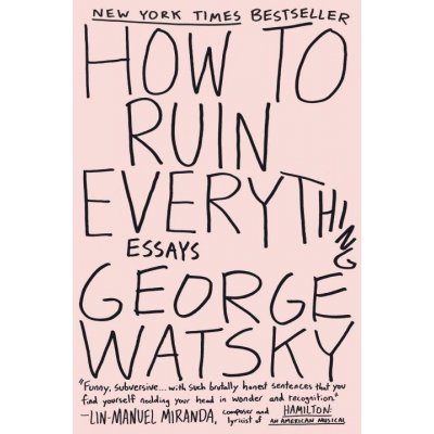 How to Ruin Everything: Essays - George Watsky – Zbozi.Blesk.cz