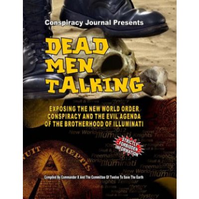 Dead Men Talking: Exposing The New World Order Conspiracy And The Evil Agenda Of The Brotherhood Of The Illuminati – Hledejceny.cz