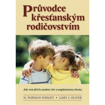 Průvodce křest. rodičovstvím + Vyprávěj, vyučuj, vychovávej - H. N. Whright, G. J. Oliver, Dona Schambach – Hledejceny.cz