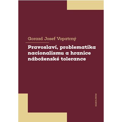 Pravoslaví, problematika nacionalismu a hranice náboženské tolerance - Gorazd Josef Vopatrný – Hledejceny.cz