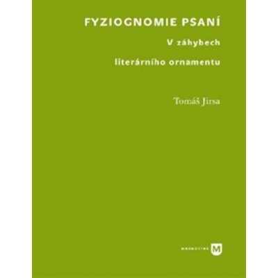 Tomáš Jirsa - Filozofická fakulta UK v Praze - Fyziognomie psaní. V záhybech literárního ornamentu – Hledejceny.cz