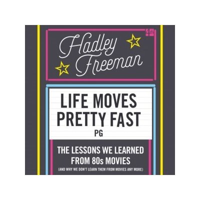 Life Moves Pretty Fast: The lessons we learned from eighties movies - and why we don't learn them from movies any more - Freeman Hadley, Harwood Cassandra – Hledejceny.cz