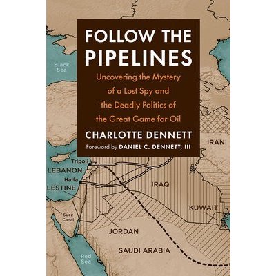 Follow the Pipelines: Uncovering the Mystery of a Lost Spy and the Deadly Politics of the Great Game for Oil Dennett CharlottePaperback – Zboží Mobilmania