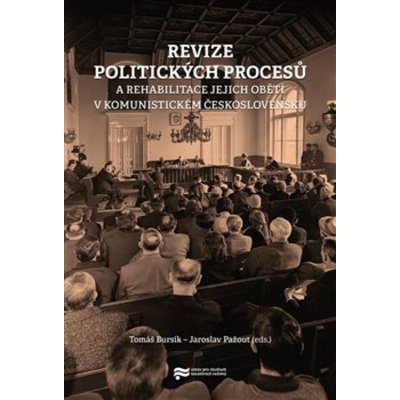 Revize politických procesů a rehabilitace jejich obětí v komunistickém Československu - Tomáš Bursík – Hledejceny.cz