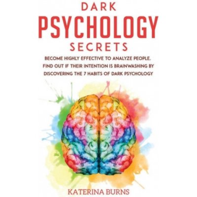 Dark Psychology Secrets: Become highly effective to analyze people. Find out if their intention is brainwashing by discovering the 7 habits of – Zboží Mobilmania