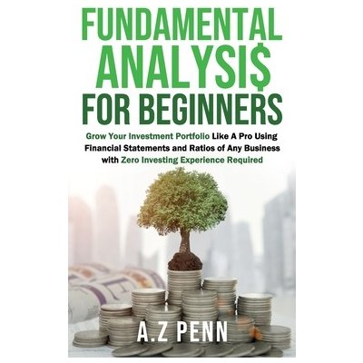 Fundamental Analysis for Beginners: Grow Your Investment Portfolio Like A Pro Using Financial Statements and Ratios of Any Business with Zero Investin Penn A. Z.Pevná vazba – Hledejceny.cz