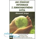 Jak získavat informace z jemnohmotného světa - Alexander Svijaš – Zboží Mobilmania