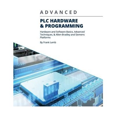 Advanced PLC Hardware & Programming: Hardware and Software Basics, Advanced Techniques & Allen-Bradley and Siemens Platforms Lamb FrankPaperback – Hledejceny.cz