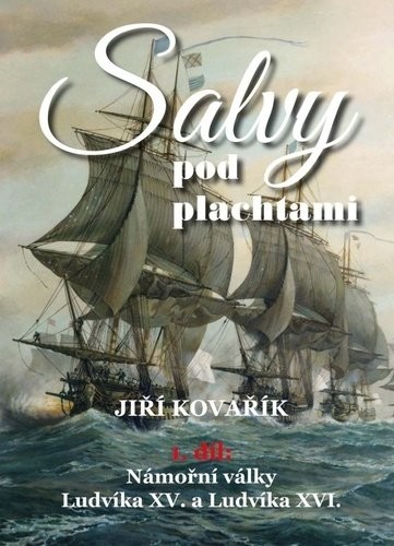 Salvy pod plachtami1. díl - Námořní války Ludvíka XV. a Ludvíka XVI. - Jiří Kovařík