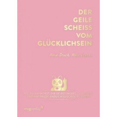 Der geile Scheiß vom Glücklichsein - Mein Buch. Mein Leben. – Hledejceny.cz