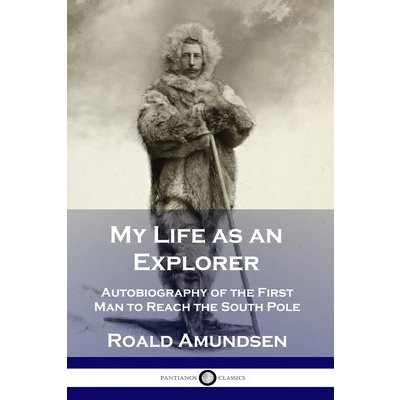 My Life as an Explorer: Autobiography of the First Man to Reach the South Pole Amundsen RoaldPaperback – Zboží Mobilmania