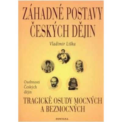 Záhadné postavy českých dějin - Tragické osudy mocných a bezmocných - Liška Vladimír – Hledejceny.cz