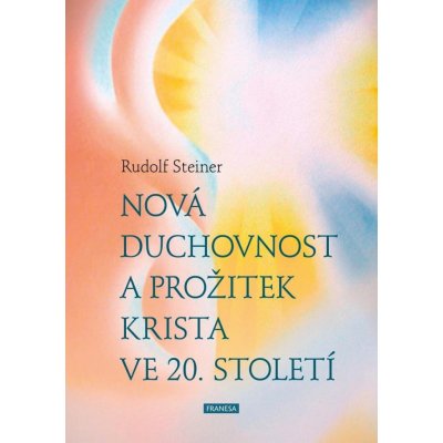 Nová duchovnost a prožitek Krista ve 20. století - Rudolf Steiner – Zboží Mobilmania