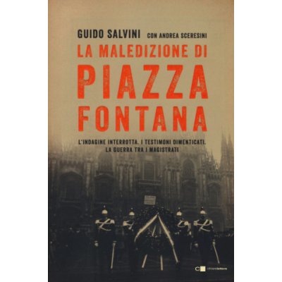 maledizione di Piazza Fontana. L'indagine interrotta. I testimoni dimenticati. La guerra tra i magistrati – Hledejceny.cz