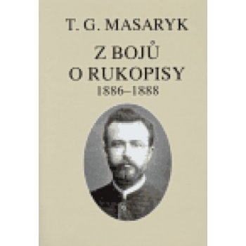 Z bojů o rukopisy -- Texty z let 1886-1888 - Masaryk Tomáš Garrigue