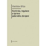 Kontrola, regulace a úprava jaderného zbrojení - Vlastislav Bříza – Hledejceny.cz