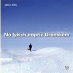 Na lyžích napříč Grónskem: Reportáž z míst, kde ani polární lišky nedávají dobrou noc - Lyčka Zdeněk – Hledejceny.cz