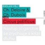 Circus Politicus. Nástup oligarchie se zrychluje s krizí dluhu Christophe Dubois, Christophe Deloire RUBATO – Hledejceny.cz