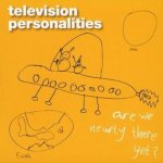 Television Personalities - Are We Nearly There Yet? – Hledejceny.cz