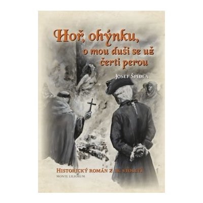 Hoř, ohýnku, o mou duši se už čerti perou - Historický román z 18. století - Josef Špidla