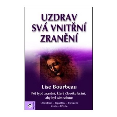 Uzdrav svá vnitřní zranění - Lise Bourbeau – Hledejceny.cz