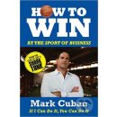 How to Win at the Sport of Business - Mark Cuban