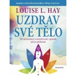 Uzdrav své tělo - Hay Louise L. – Hledejceny.cz