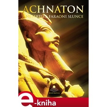 Achnaton a Nefertiti, faraoni Slunce - Miloš Matula