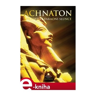 Achnaton a Nefertiti, faraoni Slunce - Miloš Matula – Hledejceny.cz