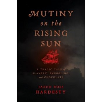 Mutiny on the Rising Sun: A Tragic Tale of Slavery, Smuggling, and Chocolate Hardesty Jared RossPevná vazba