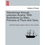 Wanderings Through Unknown Austria. with Illustrations by Mary, Princess of Thurn and Taxis. – Hledejceny.cz