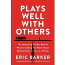 Plays Well with Others : The Surprising Science Behind Why Everything You Know About Relationships Is Mostly Wrong - Barker Eric