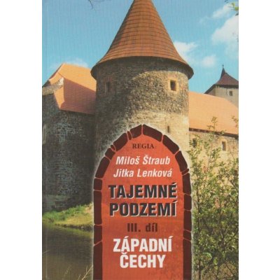 Tajemné podzemí - III. díl Západní Čechy Miloš Štraub, Jitka Lenková – Hledejceny.cz