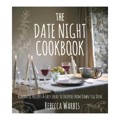 The Date Night Cookbook: Romantic Recipes & Easy Ideas to Inspire from Dawn Till Dusk Warbis RebeccaPevná vazba – Hledejceny.cz