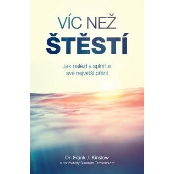 Víc než štěstí Jak nalézt a splnit si své největší přání - Frank J. Kinslow