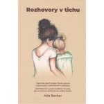 Rozhovory v tichu / Tajemná psychologie života ukrytá v poutavých rozhovorech s dítětem. Jednoduché a praxí ověřené návody, jak se znovu zamilovat do svého života. - Ada Becker – Hledejceny.cz