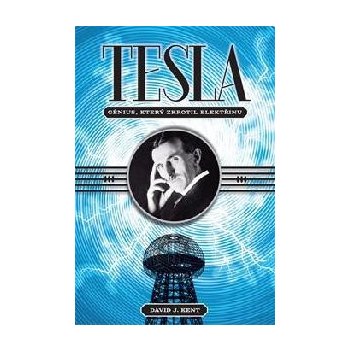 Tesla – génius, který zkrotil elektřinu - David J. Kent