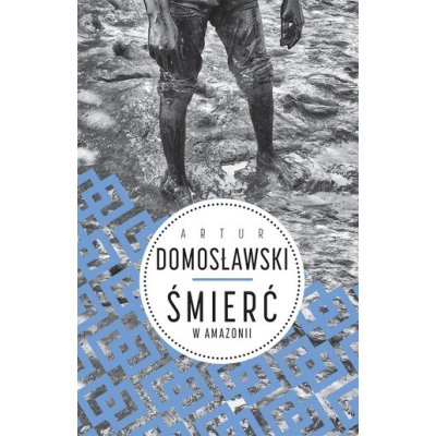 ŚMIERĆ W AMAZONII WYD. 2 - Artur Domosławski – Hledejceny.cz