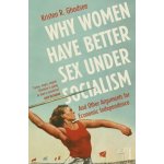 Why Women Have Better Sex Under Socialism - Kristen R. Ghodsee – Hledejceny.cz