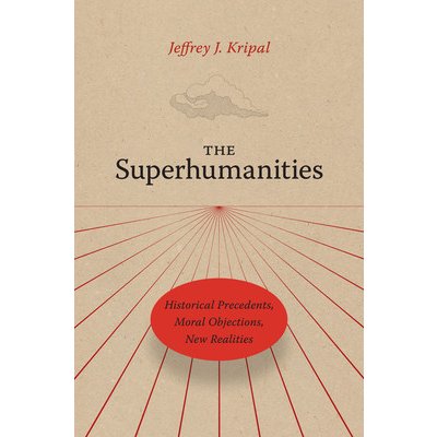 The Superhumanities: Historical Precedents, Moral Objections, New Realities Kripal Jeffrey J.Pevná vazba – Hledejceny.cz