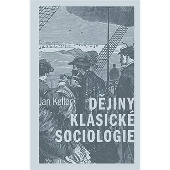 Dějiny klasické sociologie, 3. vydání - Jan Keller