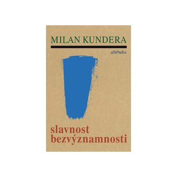 Slavnost bezvýznamnosti, Milan Kundera