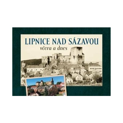 Lipnice nad Sázavou včera a dnes - Marek Hanzlík, Zdeněk Rafaj