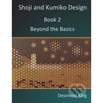 Shoji and Kumiko Design: Beyond the Basics - Desmond King – Hledejceny.cz