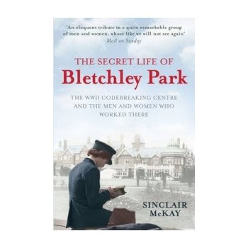 The Secret Life of Bletchley Park - S. Mckay